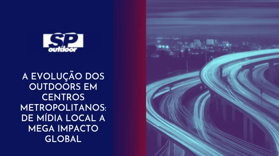 A EVOLU&Ccedil;&Atilde;O DOS OUTDOORS EM CENTROS METROPOLITANOS: DE M&Iacute;DIA LOCAL A MEGA IMPACTO GLOBAL