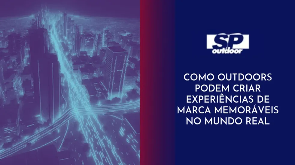 COMO OUTDOORS PODEM CRIAR EXPERI&Ecirc;NCIAS DE MARCA MEMOR&Aacute;VEIS NO MUNDO REAL