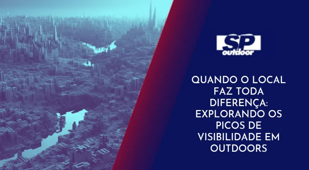 QUANDO O LOCAL FAZ TODA DIFEREN&Ccedil;A: EXPLORANDO OS PICOS DE VISIBILIDADE EM OUTDOORS