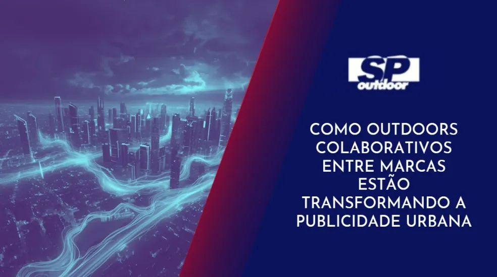 COMO OUTDOORS COLABORATIVOS ENTRE MARCAS EST&Atilde;O TRANSFORMANDO A PUBLICIDADE URBANA