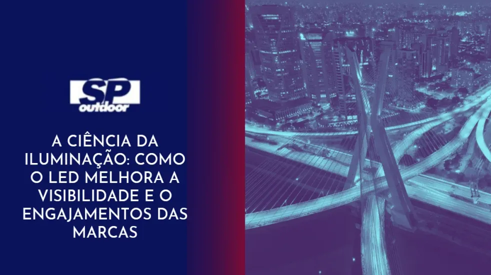 A CI&Ecirc;NCIA DA ILUMINA&Ccedil;&Atilde;O: COMO O LED MELHORA A VISIBILIDADE E O ENGAJAMENTOS DAS MARCAS