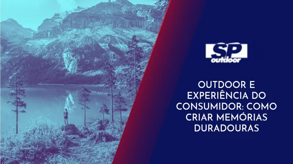 OUTDOOR E EXPERI&Ecirc;NCIA DO CONSUMIDOR: COMO CRIAR MEM&Oacute;RIAS DURADOURAS