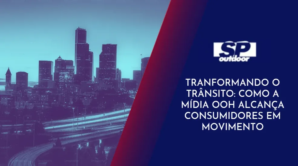 TRANFORMANDO O TR&Acirc;NSITO: COMO A M&Iacute;DIA OOH ALCAN&Ccedil;A CONSUMIDORES EM MOVIMENTO
