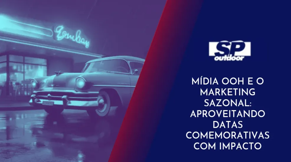 M&Iacute;DIA OOH E O MARKETING SAZONAL: APROVEITANDO DATAS COMEMORATIVAS COM IMPACTO