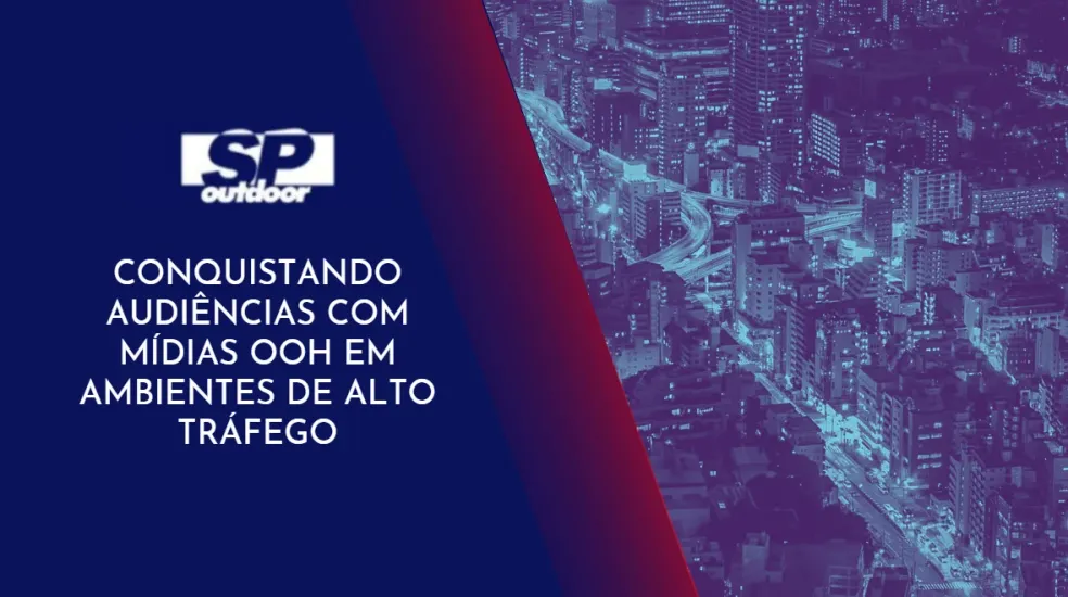 CONQUISTANDO AUDI&Ecirc;NCIAS COM M&Iacute;DIAS OOH AM AMBIENTES DE ALTO TR&Aacute;FEGO