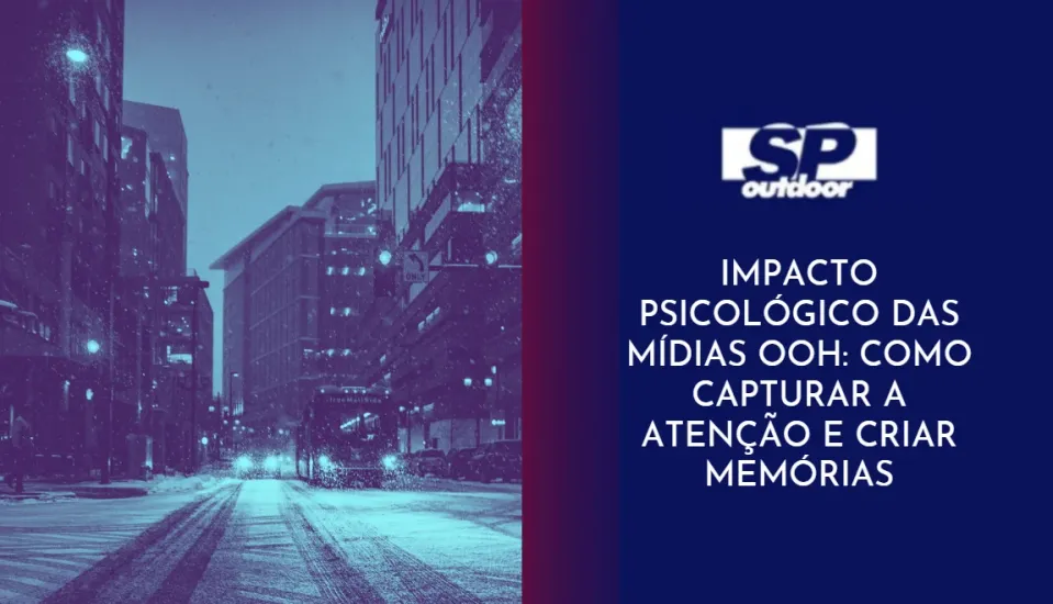 IMPACTO PSICOL&Oacute;GICO DAS M&Iacute;DIAS OOH: COMO CAPTURAR A ATEN&Ccedil;&Atilde;O E CRIAR MEM&Oacute;RIAS