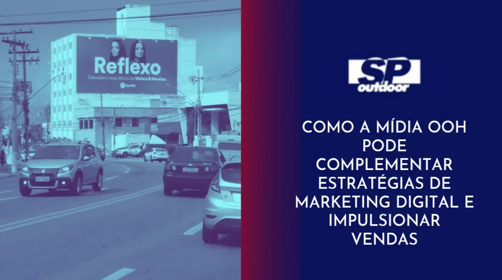COMO A M&Iacute;DIA OOH PODE COMPLEMENTAR ESTRAT&Eacute;GIAS DE MARKETING DIGITAL E IMPULSIONAR VENDAS