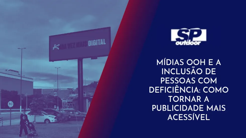 M&Iacute;DIAS OOH E A INCLUS&Atilde;O DE PESSOAS COM DEFICI&Ecirc;NCIA: COMO TORNAR A PUBLICIDADE MAIS ACESS&Iacute;VEL