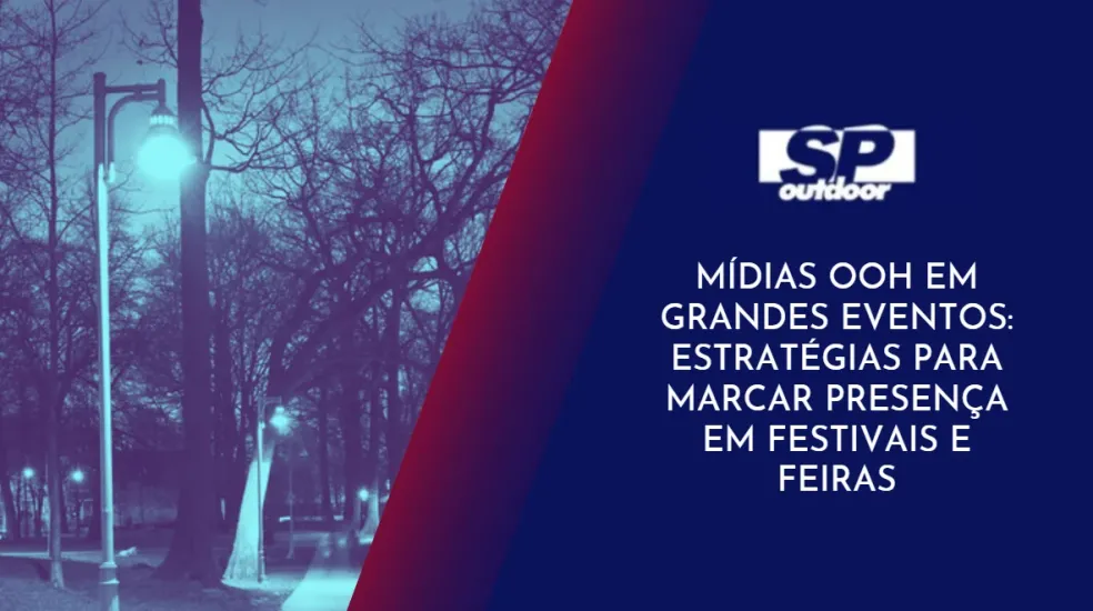 M&Iacute;DIAS OOH EM GRANDES EVENTOS: ESTRAT&Eacute;GIAS PARA MARCAR PRESEN&Ccedil;A EM FESTIVAIS E FEIRAS
