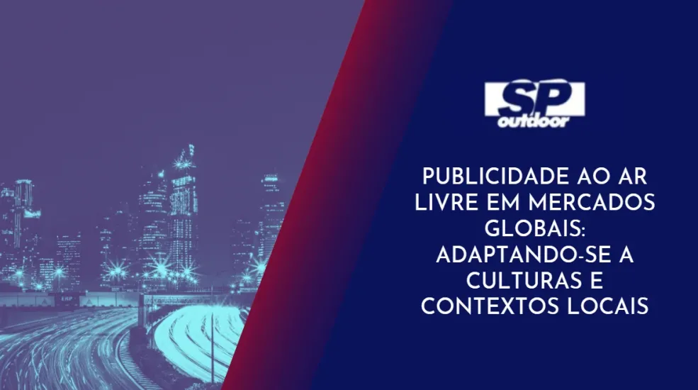 PUBLICIDADE AO AR LIVRE EM MERCADOS GLOBAIS: ADAPTANDO - SE A CULTURAS E CONTEXTOS LOCAIS