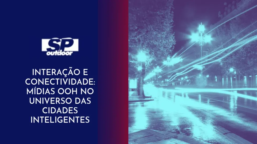 INTERA&Ccedil;&Atilde;O E CONECTIVIDADE: M&Iacute;DIAS OOH NO UNIVERSO DAS CIDADES INTELIGENTES