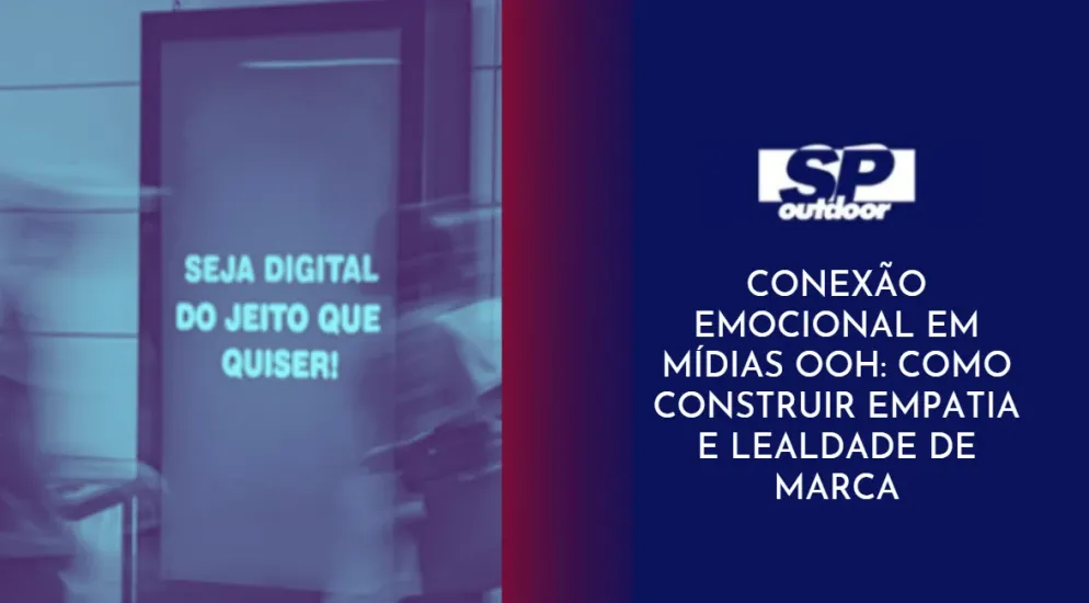 CONEX&Atilde;O EMOCIONAL EM M&Iacute;DIAS OOH: COMO CONSTRUIR EMPATIA E LEALDADE DE MARCA