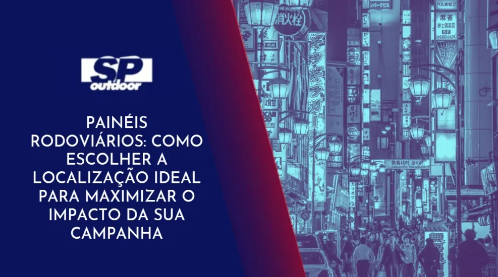 PAIN&Eacute;IS RODOVI&Aacute;RIOS: COMO ESCOLHER A LOCALIZA&Ccedil;&Atilde;O IDEAL PARA MAXIMIZAR O IMPACTO DA SUA CAMPANHA 