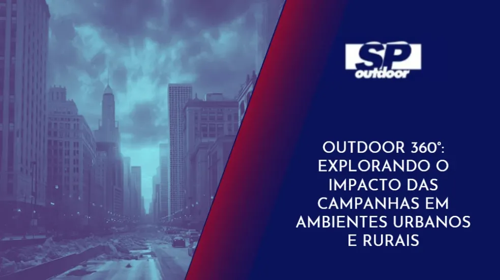 OUTDOOR 360&deg;: EXPLORANDO O IMPACTO DAS CAMPANHAS EM AMBIENTES URBANOS E RURAIS