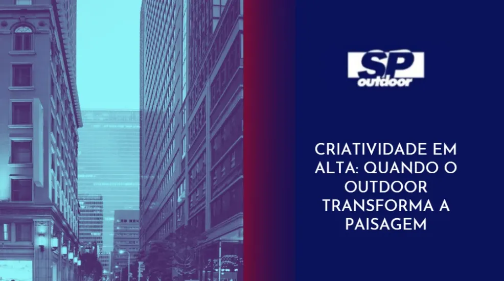 CRIATIVIDADE EM ALTA: QUANDO O OUTDOOR TRANSFORMA A PAISAGEM