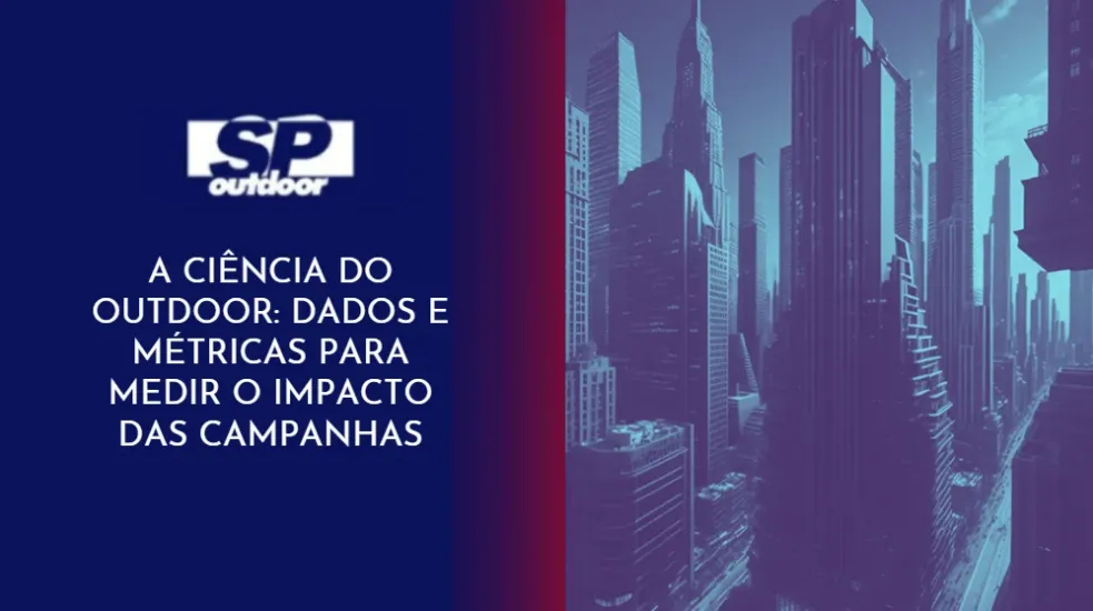 A CI&Ecirc;NCIA DO OUTDOOR: DADOS E M&Eacute;TRICAS PARA MEDIR O IMPACTO DAS CAMPANHAS
