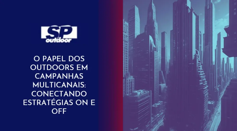 O PAPEL DOS OUTDOORS EM CAMPANHAS MULTICANAIS: CONECTANDO ESTRAT&Eacute;GIAS ON E OFF