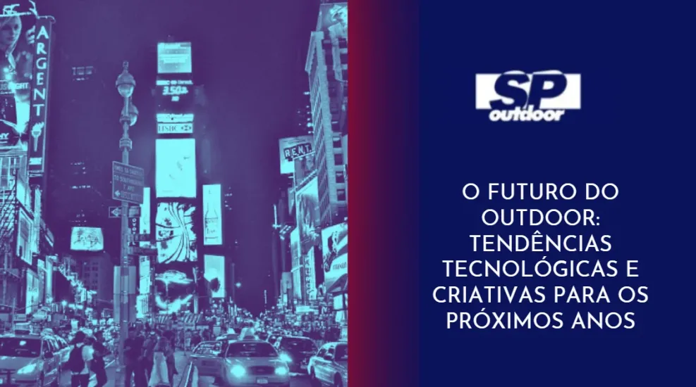 O FUTURO DO OUTDOOR: TEND&Ecirc;NCIAS TECNOLOGICAS E CRIATIVAS PARA OS PR&Oacute;XIMOS ANOS