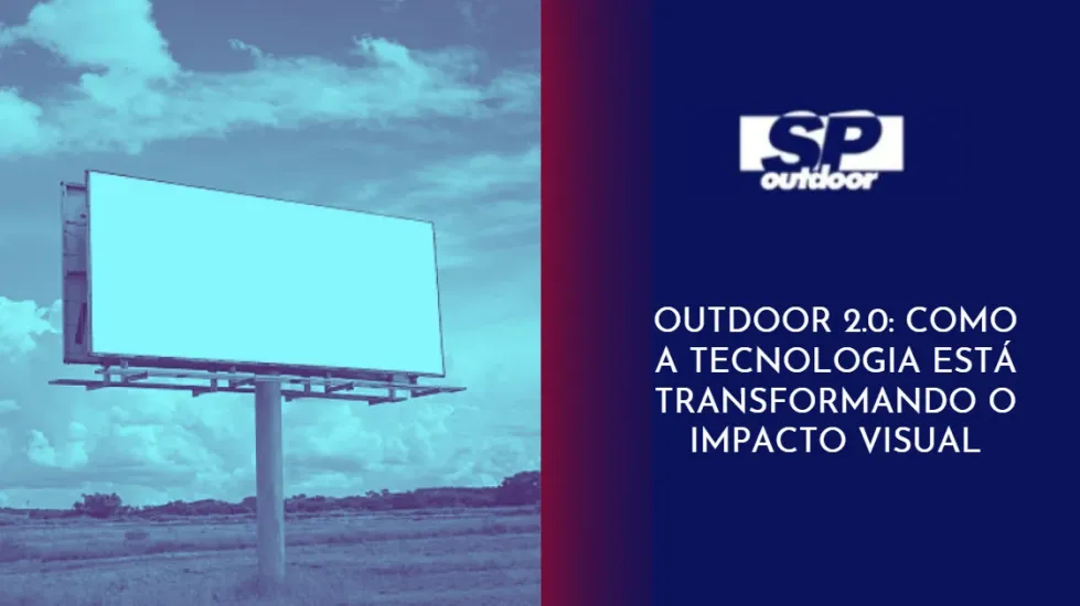 OUTDOOR 2.0: COMO A TECNOLOGIA EST&Aacute; TRANSFORMANDO O IMPACTO VISUAL 