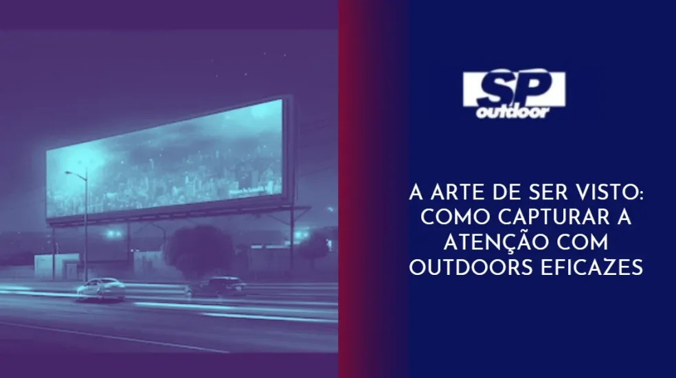 A ARTE DE SER VISTO: COMO CAPTURAR A ATEN&Ccedil;&Atilde;O COM OUTDOORS EFICAZES