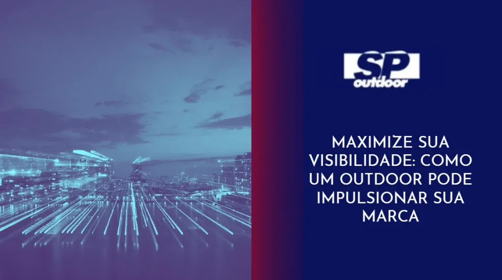 MAXIMIZE SUA VISIBILIDADE: COMO UM OUTDOOR PODE IMPULSIONAR SUA MARCA