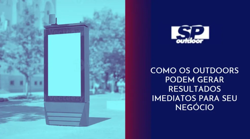 COMO OS OUTDOORS PODEM GERAR RESULTADOS IMEDIATOS PARA SEU NEG&Oacute;CIO