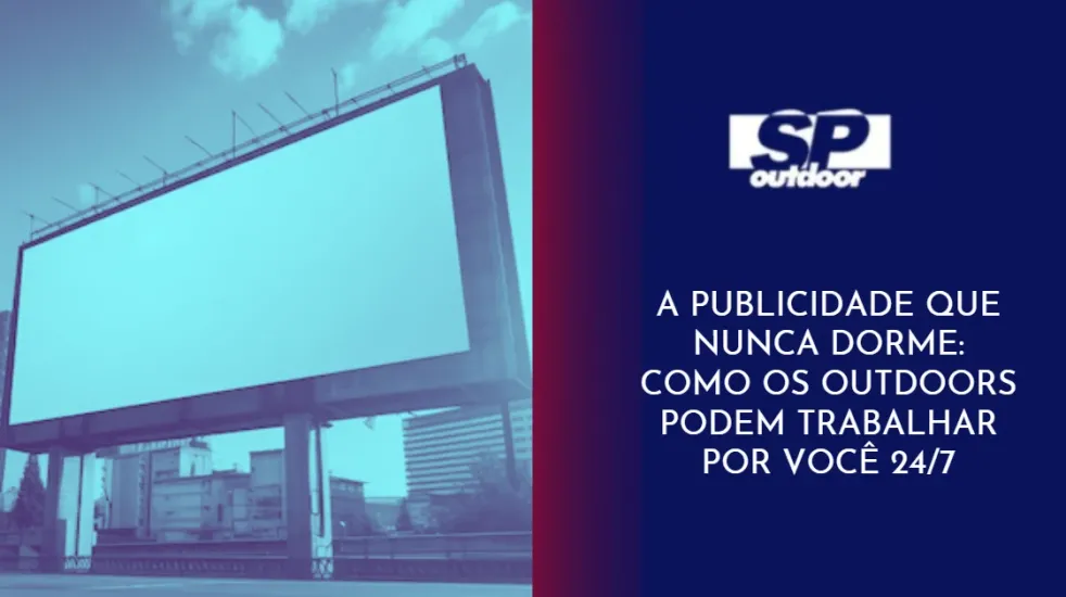  PUBLICIDADE QUE NUNCA DORME: COMO OS OUTDOORS PODEM TRABALHAR POR VOC&Ecirc; 24/7