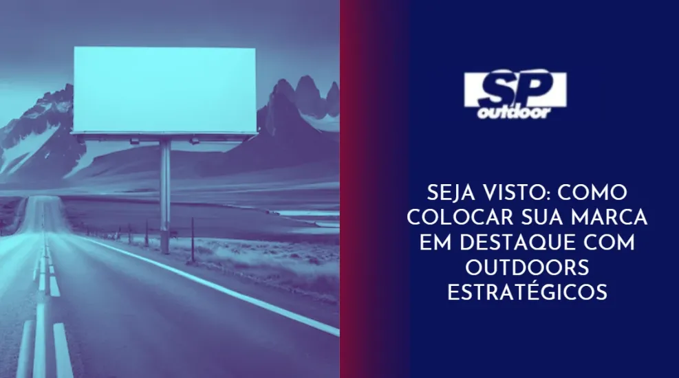 SEJA VISTO: COMO COLOCAR SUA MARCA EM DESTAQUE COM OUTDOORS ESTRAT&Eacute;GICOS