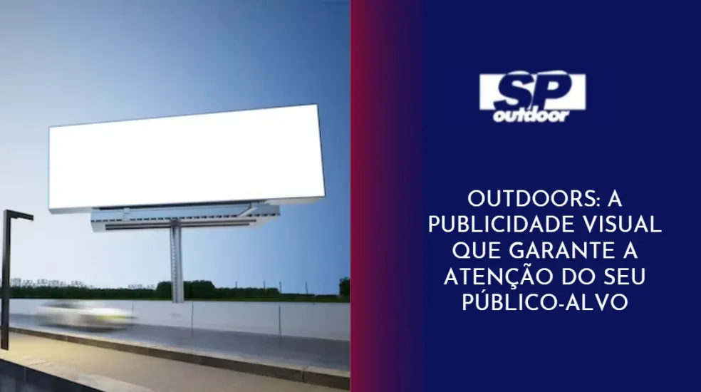 OUTDOORS: A PUBLICIDADE VISUAL QUE GARANTE A ATEN&Ccedil;&Atilde;O DO SEU P&Uacute;BLICO ALVO
