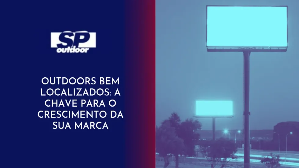 OUTDOORS BEM LOCALIZADOS: A CHAVE PARA O CRESCIMENTO DA SUA MARCA