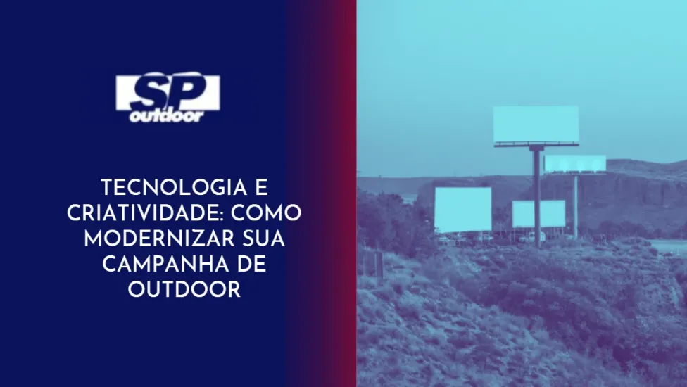 TECNOLOGIA E CRIATIVIDADE: COMO MODERNIZAR SUA CAMPANHA DE OUTDOOR