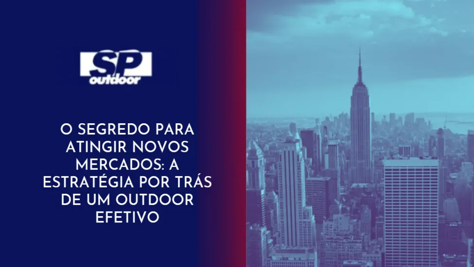O SEGREDO PARA ATINGIR NOVOS MERCADOS: A ESTRAT&Eacute;GIA POR TR&Aacute;S DE UM OUTDOOR AFETIVO