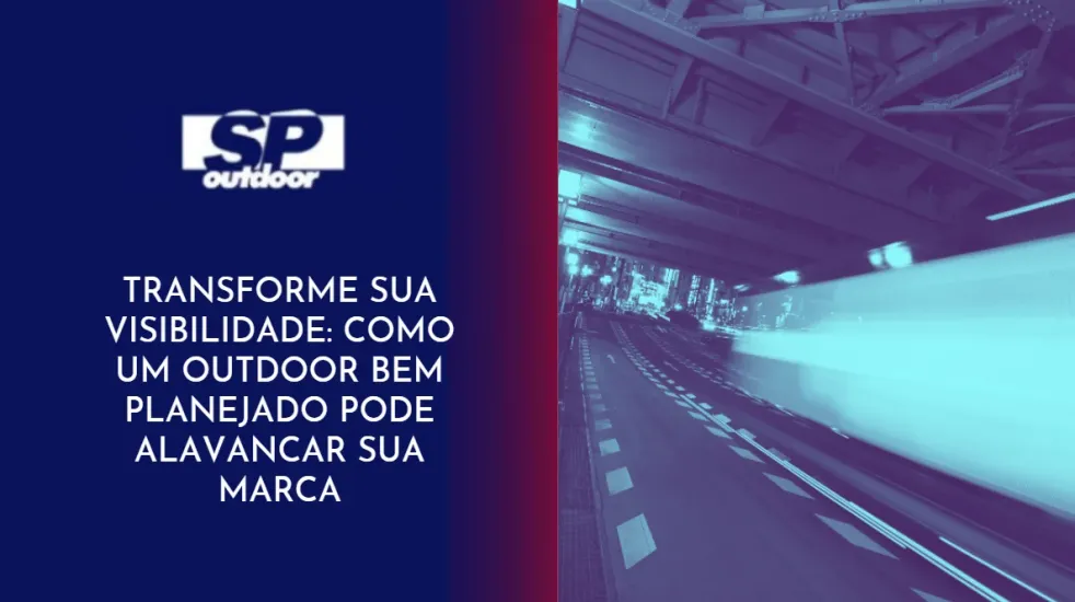 TRANSFORME SUA VISIBILIDADE: COMO UM OUTDOOR BEM PLANEJADO PODE ALAVANCAR SUA MARCA