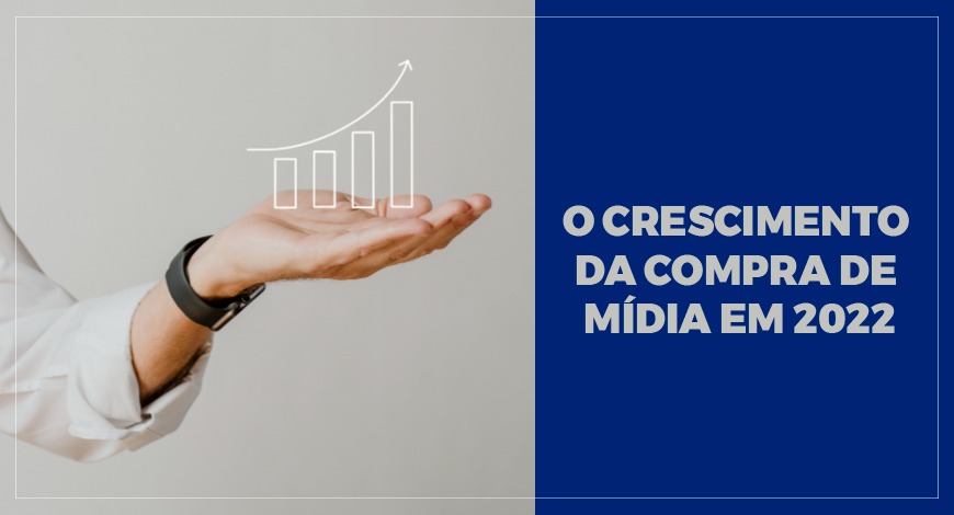 O CRESCIMENTO DA COMPRA DE MIDIA EM 2022