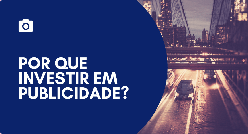 POR QUE INVESTIR EM PUBLICIDADE?