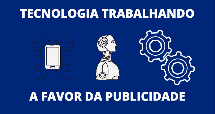 TECNOLOGIA TRABALHANDO A FAVOR DA PUBLICIDADE