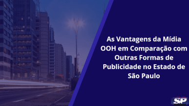 Ponto nº As Vantagens da Mídia OOH em Comparação com Outras Formas de Publicidade no Estado de São Paulo